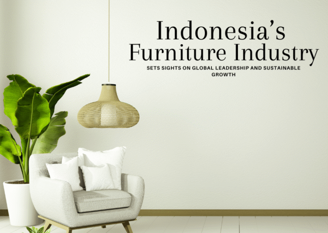 Indonesia’s Furniture Industry Sets Sights on Global Leadership and Sustainable Growth