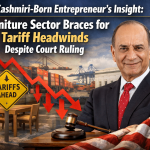 Kashmiri-Born Entrepreneur’s Insight: Furniture Sector Braces for Tariff Headwinds Despite Court Ruling