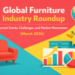 Global Furniture Industry Roundup — Current Trends, Challenges, and Market Momentum (March 2026)
