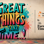 Great Things Take Time