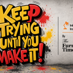 Keep Trying Until You Make It